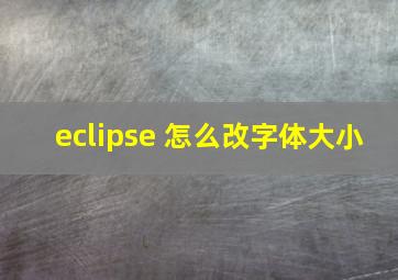 eclipse 怎么改字体大小